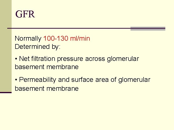GFR Normally 100 -130 ml/min Determined by: • Net filtration pressure across glomerular basement