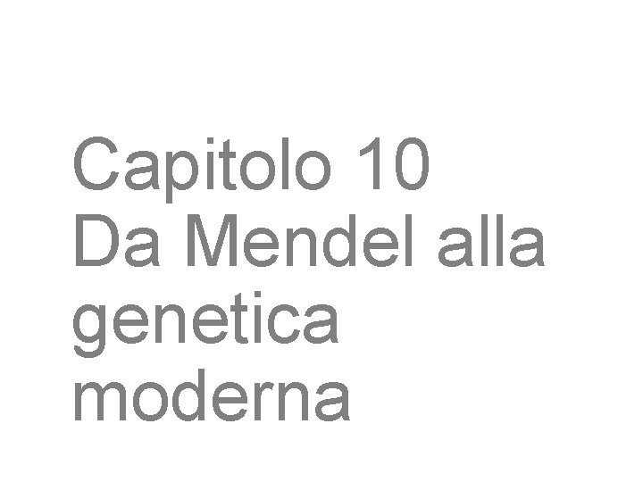 Capitolo 10 Da Mendel alla genetica moderna 