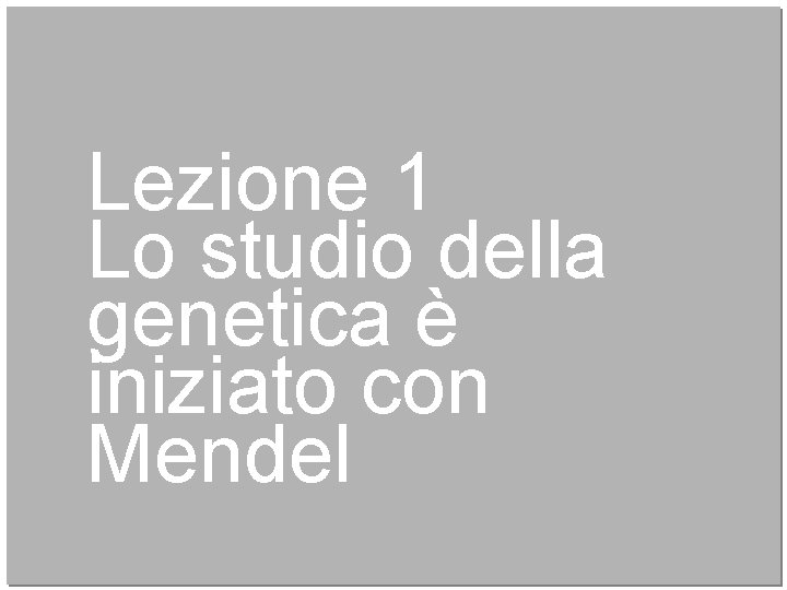 Lezione 1 Lo studio della genetica è iniziato con Mendel 