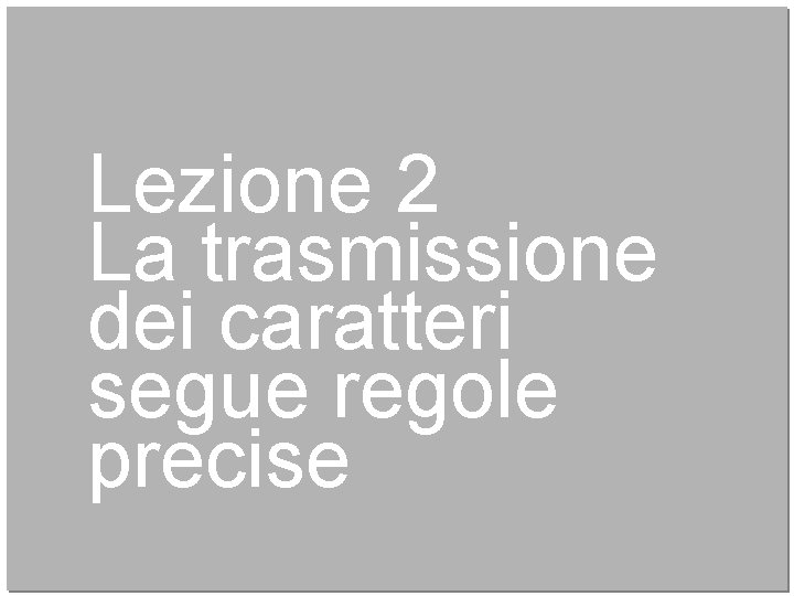 Lezione 2 La trasmissione dei caratteri segue regole precise 