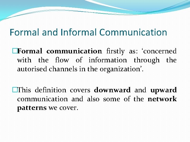 Formal and Informal Communication �Formal communication firstly as: ‘concerned with the flow of information