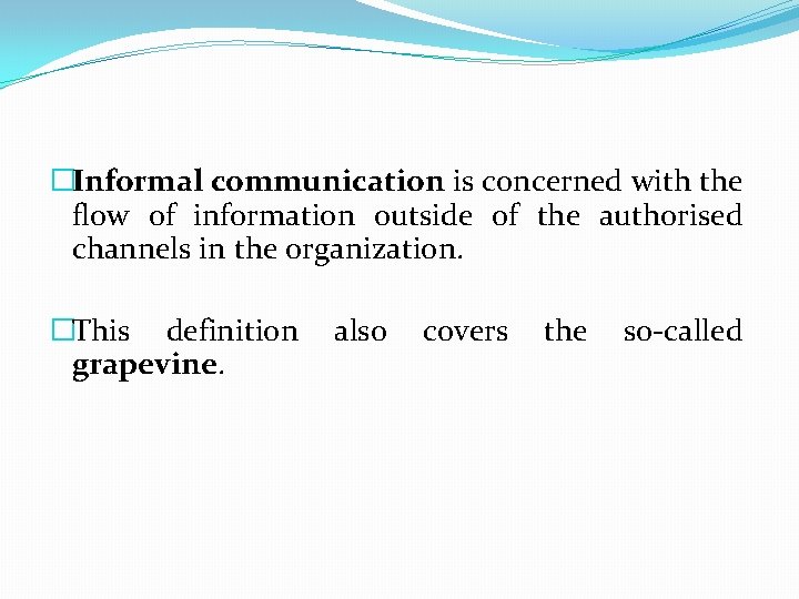 �Informal communication is concerned with the flow of information outside of the authorised channels