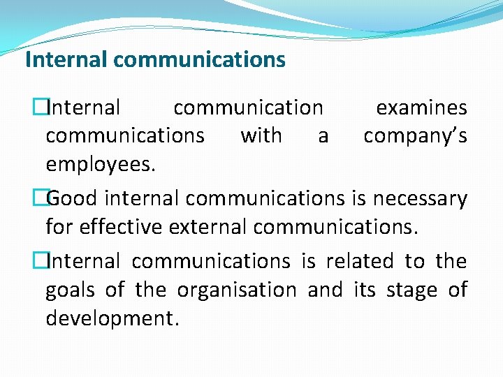 Internal communications �Internal communication examines communications with a company’s employees. �Good internal communications is