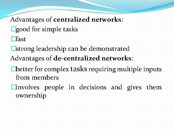 Advantages of centralized networks: �good for simple tasks �fast �strong leadership can be demonstrated