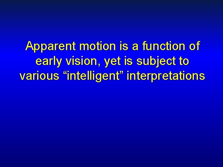 Apparent motion is a function of early vision, yet is subject to various “intelligent”