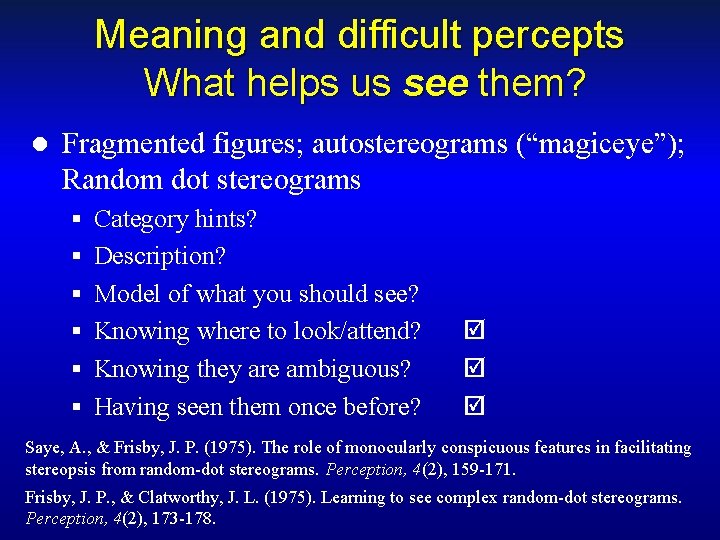 Meaning and difficult percepts What helps us see them? l Fragmented figures; autostereograms (“magiceye”);