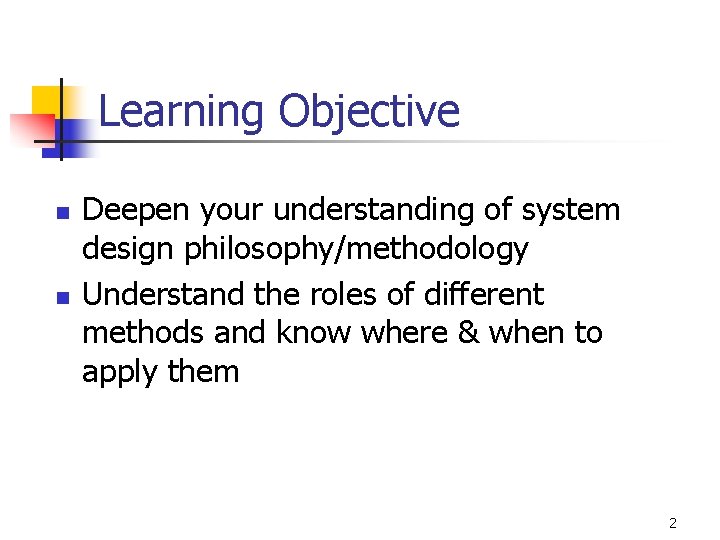 Learning Objective n n Deepen your understanding of system design philosophy/methodology Understand the roles