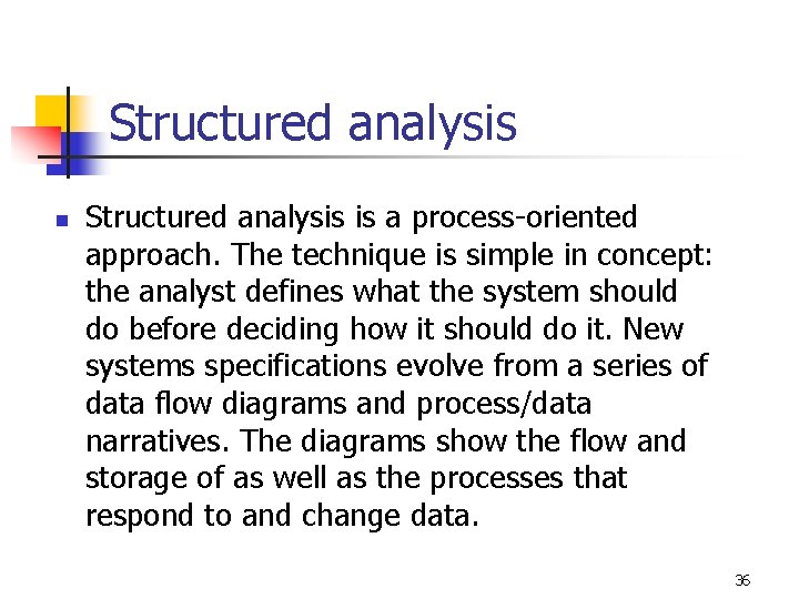 Structured analysis n Structured analysis is a process-oriented approach. The technique is simple in