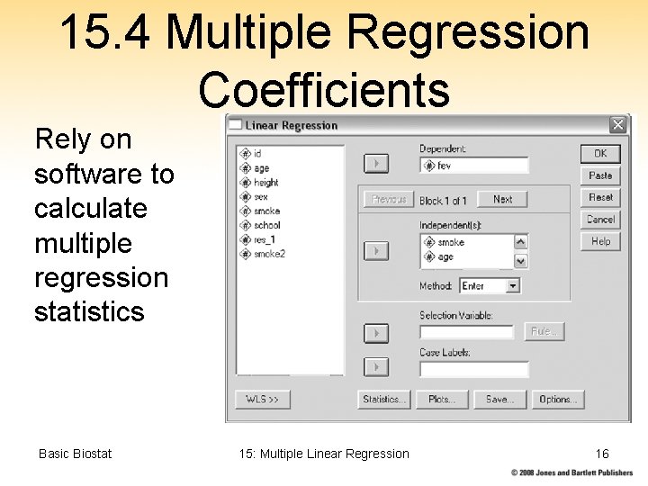 15. 4 Multiple Regression Coefficients Rely on software to calculate multiple regression statistics Basic