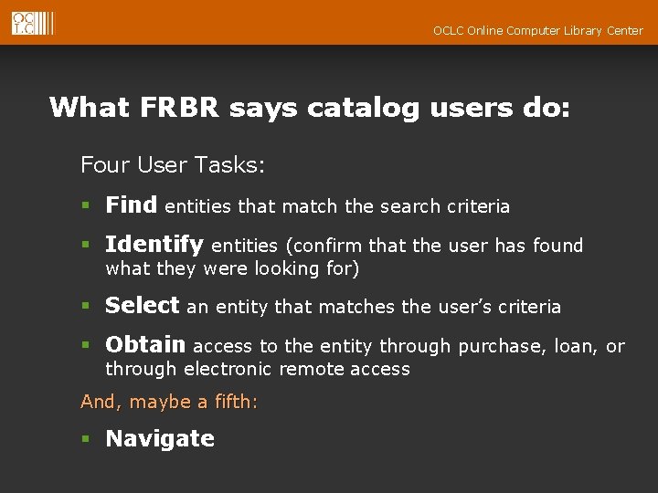 OCLC Online Computer Library Center What FRBR says catalog users do: Four User Tasks: