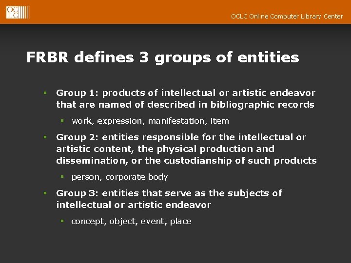 OCLC Online Computer Library Center FRBR defines 3 groups of entities § Group 1:
