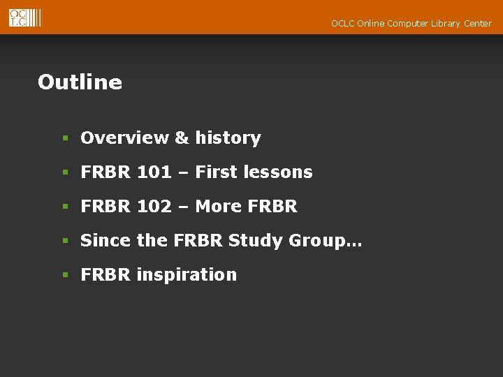 OCLC Online Computer Library Center Outline § Overview & history § FRBR 101 –