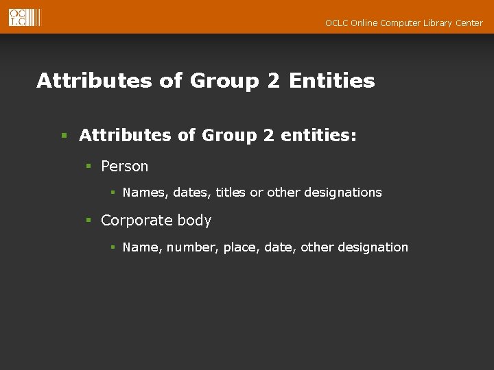 OCLC Online Computer Library Center Attributes of Group 2 Entities § Attributes of Group