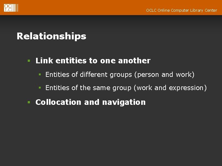 OCLC Online Computer Library Center Relationships § Link entities to one another § Entities