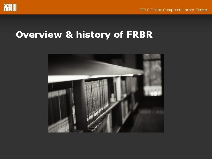 OCLC Online Computer Library Center Overview & history of FRBR 