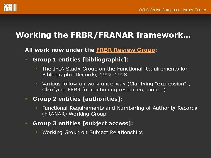 OCLC Online Computer Library Center Working the FRBR/FRANAR framework… All work now under the