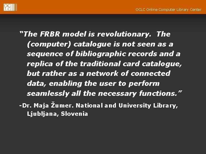 OCLC Online Computer Library Center “The FRBR model is revolutionary. The (computer) catalogue is