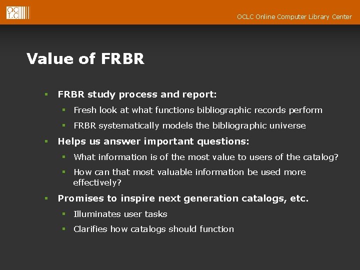 OCLC Online Computer Library Center Value of FRBR § FRBR study process and report: