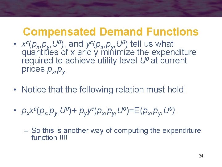 Compensated Demand Functions • xc(px, py, U 0), and yc(px, py, U 0) tell