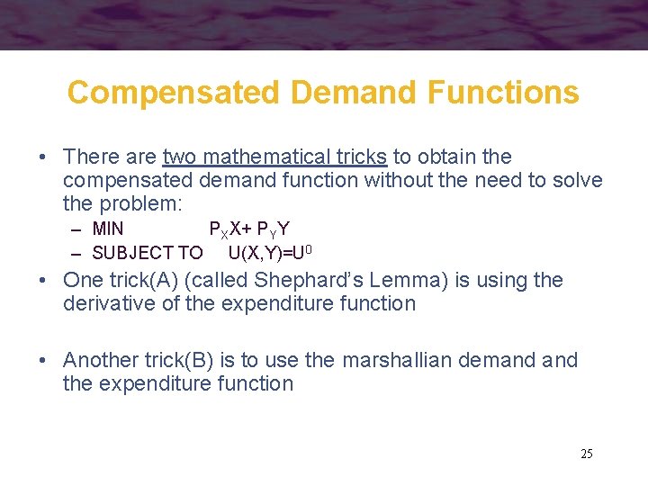 Compensated Demand Functions • There are two mathematical tricks to obtain the compensated demand