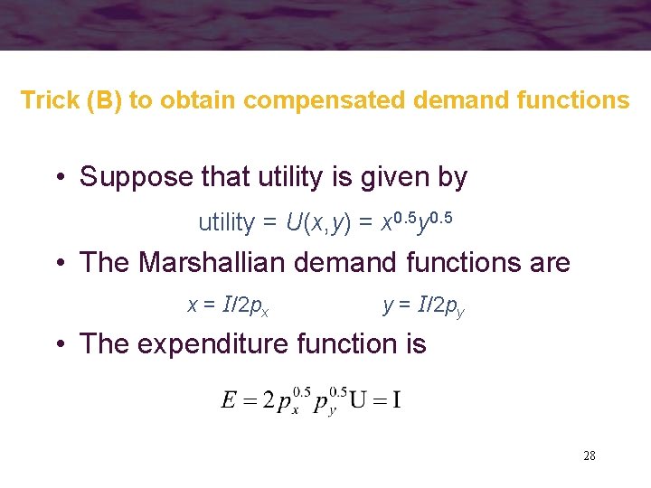Trick (B) to obtain compensated demand functions • Suppose that utility is given by