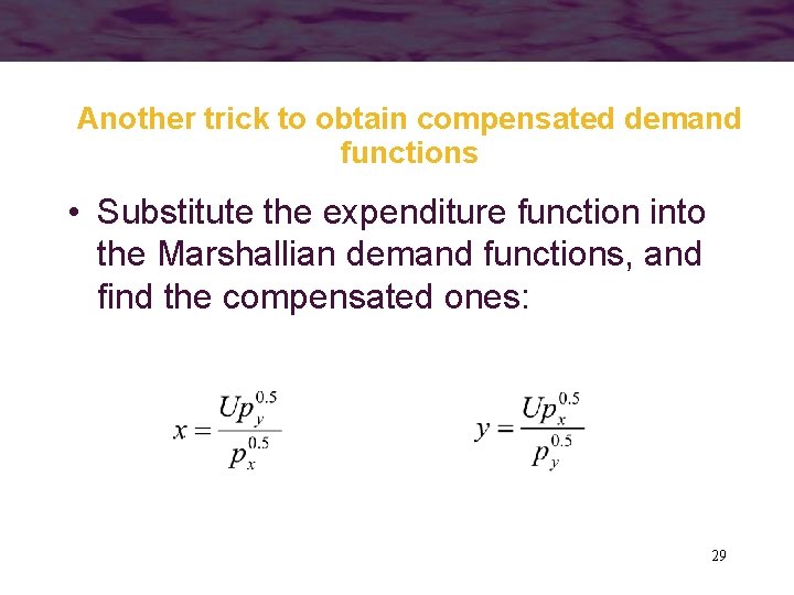 Another trick to obtain compensated demand functions • Substitute the expenditure function into the