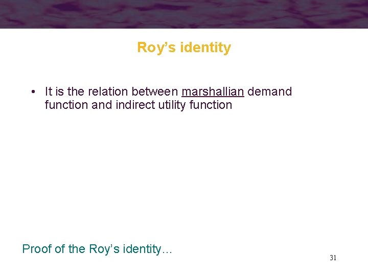 Roy’s identity • It is the relation between marshallian demand function and indirect utility