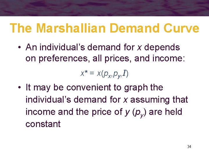 The Marshallian Demand Curve • An individual’s demand for x depends on preferences, all