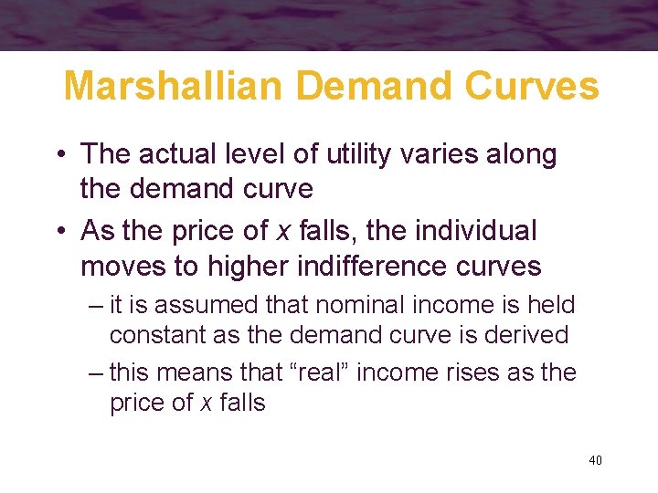 Marshallian Demand Curves • The actual level of utility varies along the demand curve