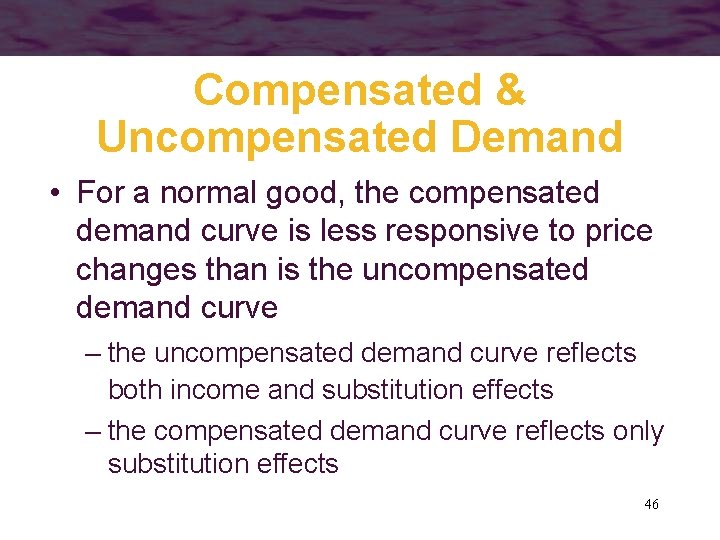 Compensated & Uncompensated Demand • For a normal good, the compensated demand curve is