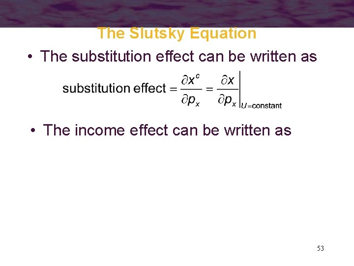 The Slutsky Equation • The substitution effect can be written as • The income
