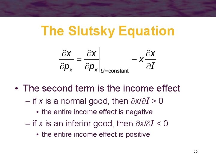 The Slutsky Equation • The second term is the income effect – if x