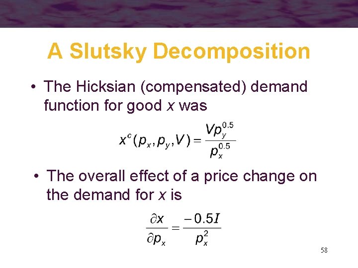 A Slutsky Decomposition • The Hicksian (compensated) demand function for good x was •