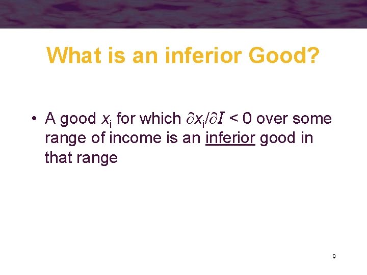 What is an inferior Good? • A good xi for which xi/ I <