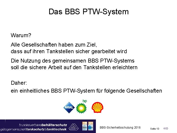 Das BBS PTW-System Warum? Alle Gesellschaften haben zum Ziel, dass auf ihren Tankstellen sicher