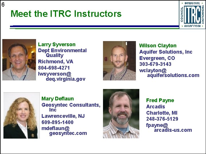 6 Meet the ITRC Instructors Larry Syverson Dept Environmental Quality Richmond, VA 804 -698