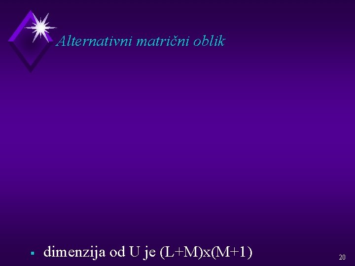 Alternativni matrični oblik § dimenzija od U je (L+M)x(M+1) 20 