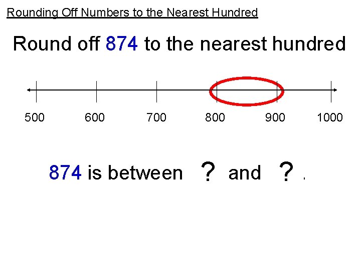 Rounding Off Numbers to the Nearest Hundred Round off 874 to the nearest hundred