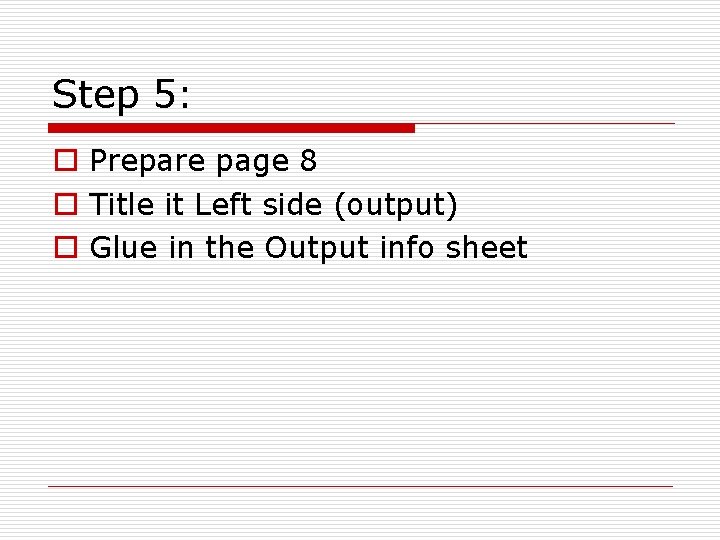 Step 5: o Prepare page 8 o Title it Left side (output) o Glue