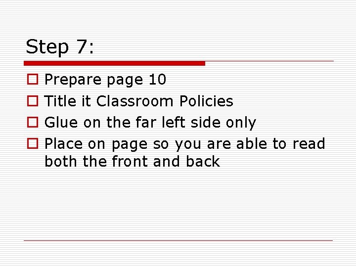 Step 7: o o Prepare page 10 Title it Classroom Policies Glue on the