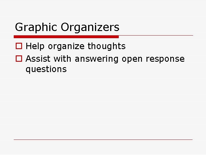 Graphic Organizers o Help organize thoughts o Assist with answering open response questions 