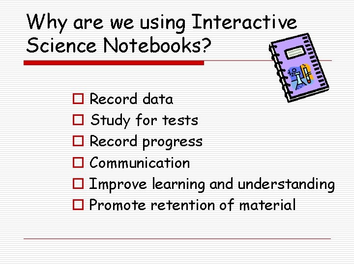 Why are we using Interactive Science Notebooks? o o o Record data Study for