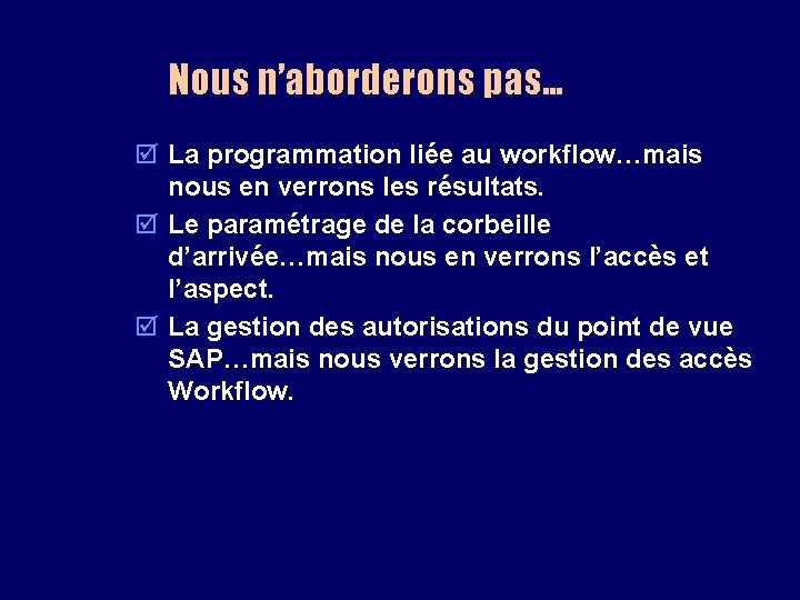 Nous n’aborderons pas… þ La programmation liée au workflow…mais nous en verrons les résultats.