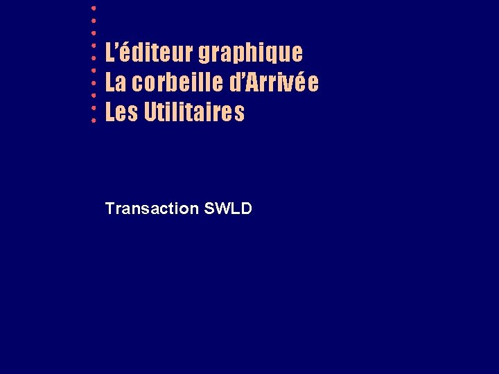 L’éditeur graphique La corbeille d’Arrivée Les Utilitaires Transaction SWLD 