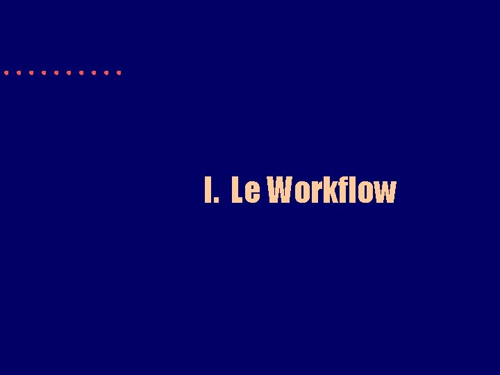 I. Le Workflow 