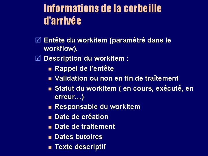 Informations de la corbeille d’arrivée þ Entête du workitem (paramétré dans le workflow). þ