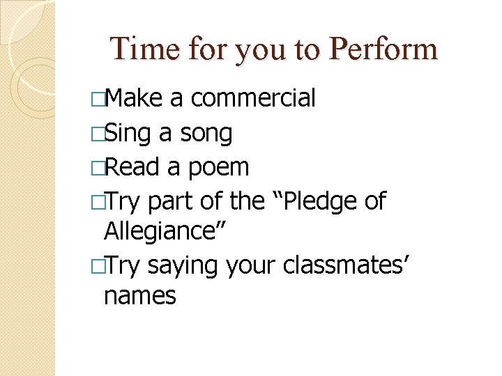 Time for you to Perform �Make a commercial �Sing a song �Read a poem