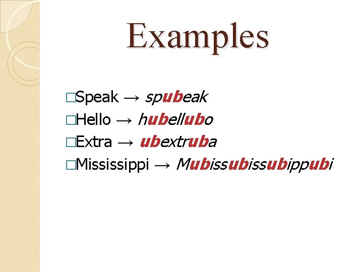 Examples �Speak → spubeak �Hello → hubellubo �Extra → ubextruba �Mississippi → Mubissubippubi 