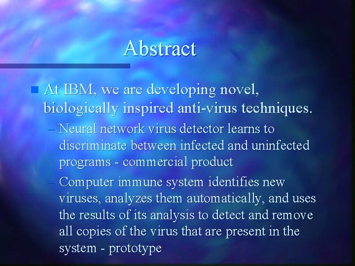 Abstract n At IBM, we are developing novel, biologically inspired anti-virus techniques. – Neural