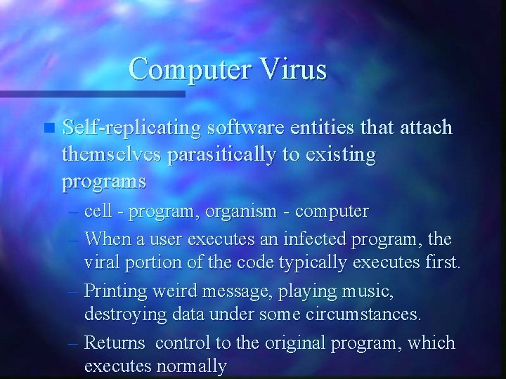 Computer Virus n Self-replicating software entities that attach themselves parasitically to existing programs –